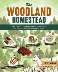 The Woodland Homestead (How to Make Your Land More Productive and Live More Self-Sufficiently in the Woods) by Brett McLeod, Philip Ackerman-Leist, 9781612123493