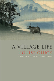 A Village Life (Poems) by Louise Glück, 9780374532437
