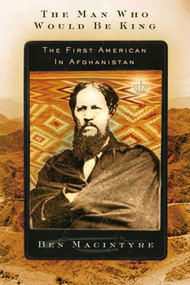 The Man Who Would Be King (The First American in Afghanistan) by Ben Macintyre, 9780374529574