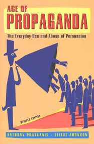 Age of Propaganda (The Everyday Use and Abuse of Persuasion) by Anthony Pratkanis, Elliot Aronson, 9780805074031