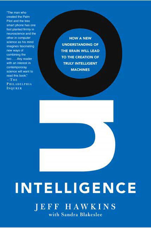 On Intelligence (How a New Understanding of the Brain Will Lead to the Creation of Truly Intelligent Machines) by Jeff Hawkins, Sandra Blakeslee, 9780805078534