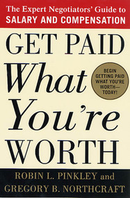 Get Paid What You're Worth (The Expert Negotiators' Guide to Salary and Compensation) by Robin L. Pinkley, Gregory B. Northcraft, 9780312302696