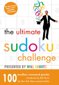 The Ultimate Sudoku Challenge Presented by Will Shortz (100 Wordless Crossword Puzzles) by Will Shortz, 9780312358150