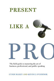 Present Like a Pro (The Field Guide to Mastering the Art of Business, Professional, and  Public Speaking) by Cyndi Maxey, Kevin E. O'Connor, 9780312347734