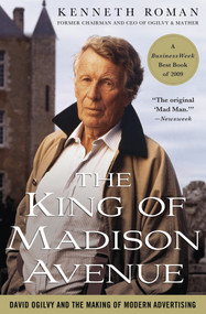 The King of Madison Avenue (David Ogilvy and the Making of Modern Advertising) by Kenneth Roman, 9780230100367