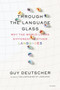 Through the Language Glass (Why the World Looks Different in Other Languages) by Guy Deutscher, 9780312610494