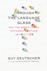 Through the Language Glass (Why the World Looks Different in Other Languages) by Guy Deutscher, 9780312610494