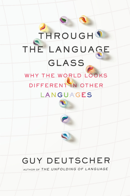 Through the Language Glass (Why the World Looks Different in Other Languages) by Guy Deutscher, 9780312610494