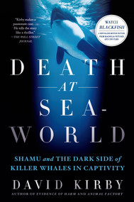 Death at SeaWorld (Shamu and the Dark Side of Killer Whales in Captivity) by David Kirby, 9781250031259