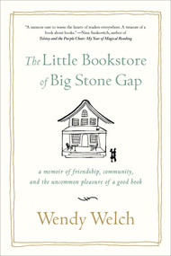 The Little Bookstore of Big Stone Gap (A Memoir of Friendship, Community, and the Uncommon Pleasure of a Good Book) by Wendy Welch, 9781250031617