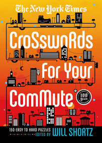 The New York Times Crosswords For Your Commute (150 Easy to Hard Puzzles) by The New York Times, Will Shortz, 9781250049230