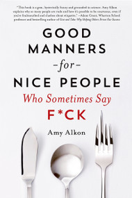Good Manners for Nice People Who Sometimes Say F*ck by Amy Alkon, 9781250030719