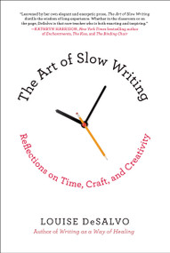 The Art of Slow Writing (Reflections on Time, Craft, and Creativity) by Louise DeSalvo, 9781250051035