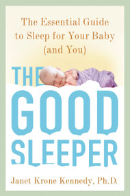 The Good Sleeper (The Essential Guide to Sleep for Your Baby--and You) by Janet Krone Kennedy, PhD, 9780805099430