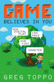 The Game Believes in You (How Digital Play Can Make Our Kids Smarter) by Greg Toppo, 9781137279576