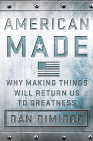American Made (Why Making Things Will Return Us to Greatness) by Dan DiMicco, David Rothkopf, 9781137279798