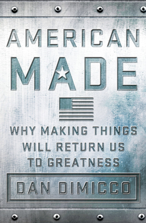 American Made (Why Making Things Will Return Us to Greatness) by Dan DiMicco, David Rothkopf, 9781137279798