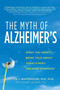 The Myth of Alzheimer's (What You Aren't Being Told About Today's Most Dreaded Diagnosis) by Peter J. Whitehouse, M.D., Daniel George, M.Sc., 9780312368173