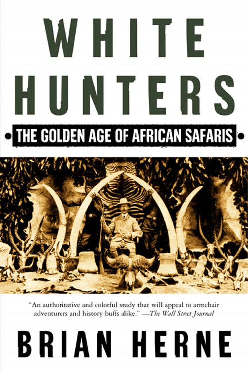 White Hunters (The Golden Age of African Safaris) by Brian Herne, 9780805067361