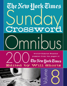The New York Times Sunday Crossword Omnibus Volume 8 (200 World-Famous Sunday Puzzles from the Pages of The New York Times) by The New York Times, Will Shortz, 9780312324407