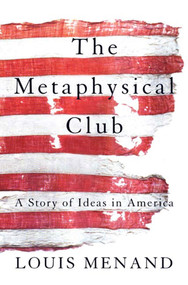 The Metaphysical Club (A Story of Ideas in America) by Louis Menand, 9780374528492