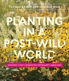 Planting in a Post-Wild World (Designing Plant Communities for Resilient Landscapes) by Thomas Rainer, Claudia West, 9781604695533