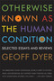 Otherwise Known as the Human Condition (Selected Essays and Reviews) by Geoff Dyer, 9781555975791