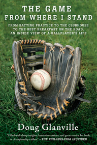 The Game from Where I Stand (From Batting Practice to the Clubhouse to the Best Breakfast on the Road, an Inside View of a Ballplayer's Life) by Doug Glanville, 9780312573096