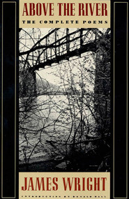 Above the River (The Complete Poems) by James Wright, Donald Hall, 9780374522827