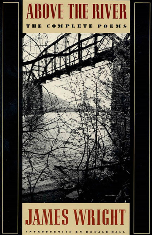 Above the River (The Complete Poems) by James Wright, Donald Hall, 9780374522827