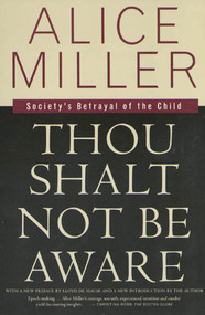 Thou Shalt Not Be Aware (Society's Betrayal of the Child) by Alice Miller, Hildegarde Hannum, Lloyd deMause, Hunter Hannum, 9780374525439