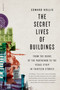 The Secret Lives of Buildings (From the Ruins of the Parthenon to the Vegas Strip in Thirteen Stories) by Edward Hollis, 9780312655365