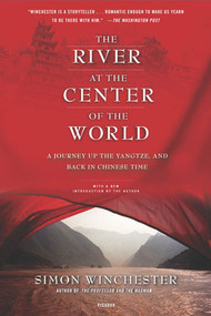 The River at the Center of the World (A Journey Up the Yangtze, and Back in Chinese Time) by Simon Winchester, 9780312423377