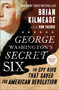George Washington's Secret Six (The Spy Ring That Saved the American Revolution) by Brian Kilmeade, Don Yaeger, 9781595231109