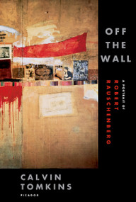 Off the Wall (A Portrait of Robert Rauschenberg) by Calvin Tomkins, 9780312425852