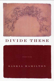 Divide These (Poems) by Saskia Hamilton, 9781555974220