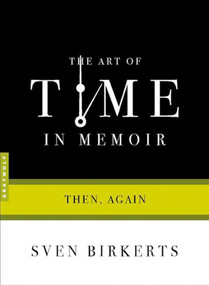 The Art of Time in Memoir (Then, Again) by Sven Birkerts, 9781555974893