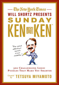 The New York Times Will Shortz Presents Sunday KenKen (300 Challenging Logic Puzzles That Make You Smarter) by Will Shortz, Tetsuya Miyamoto, The New York Times, 9780312621797