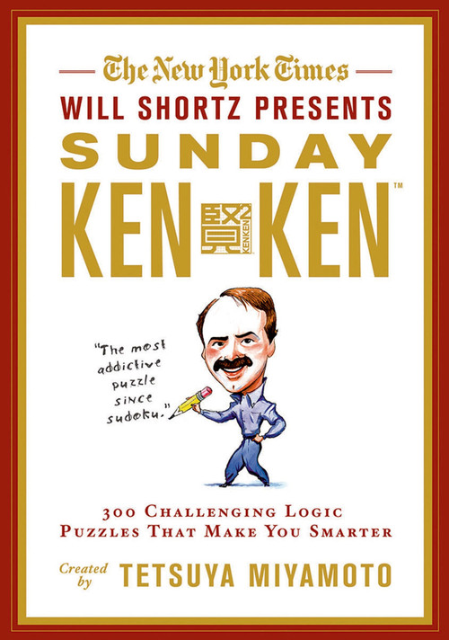 The New York Times Will Shortz Presents Sunday KenKen (300 Challenging Logic Puzzles That Make You Smarter) by Will Shortz, Tetsuya Miyamoto, The New York Times, 9780312621797