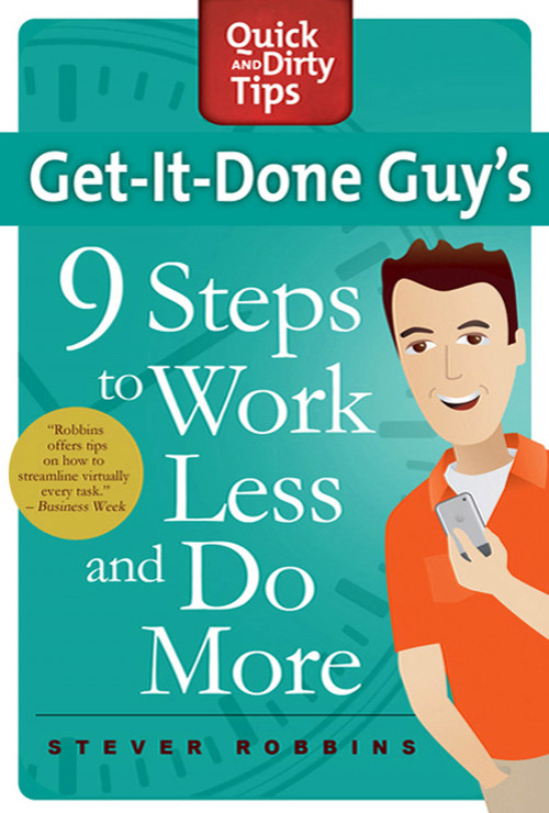 Get-It-Done Guy's 9 Steps to Work Less and Do More (Transform Yourself from Overwhelmed to Overachiever) by Stever Robbins, 9780312662615