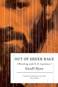 Out of Sheer Rage (Wrestling with D. H. Lawrence) by Geoff Dyer, 9780312429461