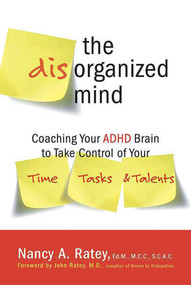 The Disorganized Mind (Coaching Your ADHD Brain to Take Control of Your Time, Tasks, and Talents) by Nancy A. Ratey, 9780312355340