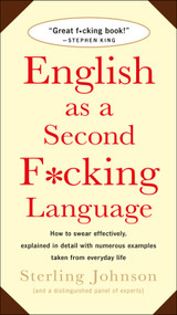 English as a Second F*cking Language (How to Swear Effectively, Explained in Detail with Numerous Examples Taken From Everyday Life) by Sterling Johnson, 9780312143299