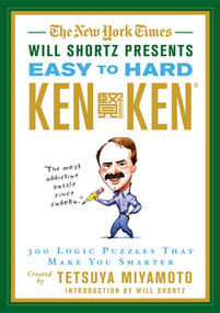 The New York Times Will Shortz Presents Easy to Hard KenKen (300 Logic Puzzles That Make You Smarter) by Will Shortz, Tetsuya Miyamoto, The New York Times, 9780312644987