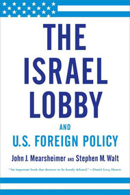The Israel Lobby and U.S. Foreign Policy by John J. Mearsheimer, Stephen M. Walt, 9780374531508