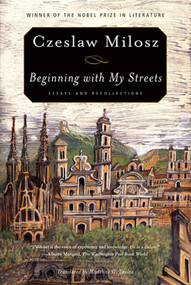 Beginning with My Streets (Essays and Recollections) by Czeslaw Milosz, Madeline Levine, 9780374532727