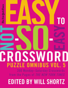 The New York Times Easy to Not-So-Easy Crossword Puzzle Omnibus Volume 5 (200 Monday--Saturday Crosswords from the Pages of The New York Times) by The New York Times, Will Shortz, 9780312681388