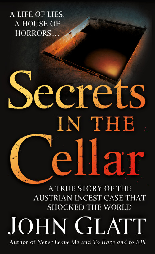 Secrets in the Cellar (A True Story of the Austrian Incest Case that Shocked the World) by John Glatt, 9780312947866