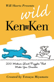 Will Shortz Presents Wild KenKen (200 Medium-Level Logic Puzzles That Make You Smarter) by Will Shortz, KenKen Puzzle, LLC, Tetsuya Miyamoto, 9780312605148