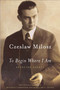 To Begin Where I Am (Selected Essays) by Czeslaw Milosz, Madeline Levine, Bogdana Carpenter, 9780374528591